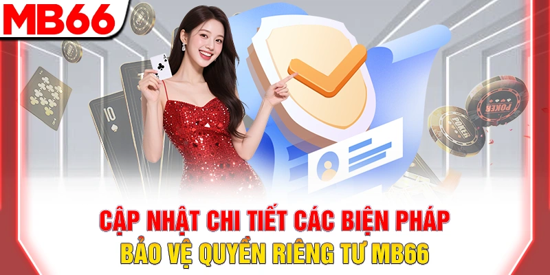Quyền Riêng Tư MB66 – Cam Kết Bảo Vệ An Toàn Thông Tin 9 Cập nhật chi tiết các biện pháp bảo vệ quyền riêng tư MB66