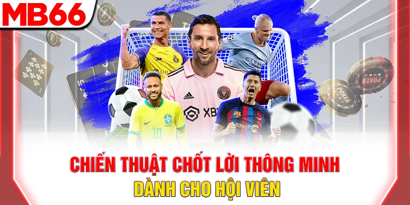 Hướng Dẫn Cách Xả Kèo Bóng Đá Hiệu Quả Và An Toàn Tại MB66 9 Chiến thuật chốt lời thông minh dành cho hội viên