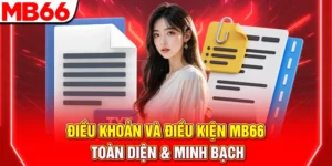 Điều khoản Và điều kiện MB66 – Toàn diện & minh bạch
