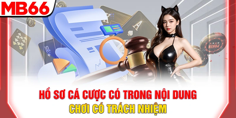 Hướng Dẫn Chơi Có Trách Nhiệm Tại Nhà Cái MB66 8 Hồ sơ cá cược có trong nội dung chơi có trách nhiệm