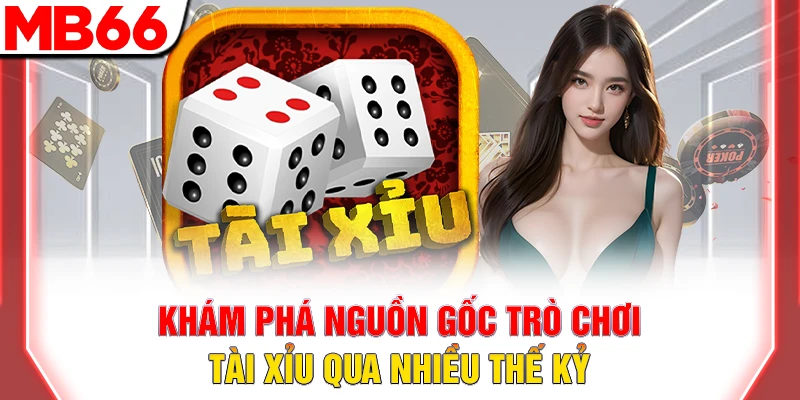 Tìm Hiểu Nguồn Gốc Trò Chơi Tài Xỉu Hấp Dẫn 2025 7 Khám phá nguồn gốc trò chơi tài xỉu qua nhiều thế kỷ