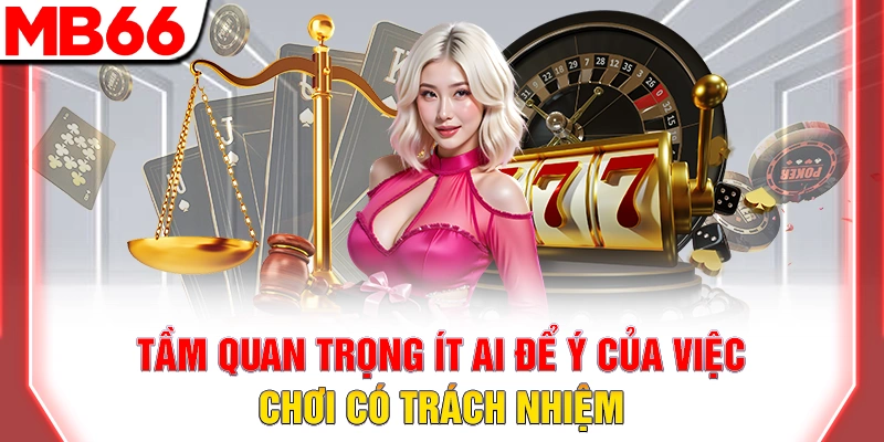 Hướng Dẫn Chơi Có Trách Nhiệm Tại Nhà Cái MB66 6 Tầm quan trọng ít ai để ý của việc chơi có trách nhiệm