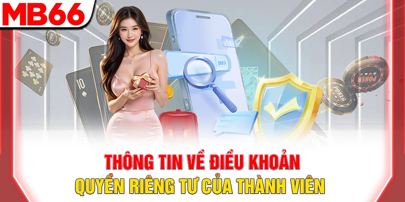 Quyền Riêng Tư MB66 – Cam Kết Bảo Vệ An Toàn Thông Tin 7 Thông tin về điều khoản quyền riêng tư của thành viên